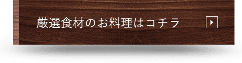 厳選食材のお料理はコチラ